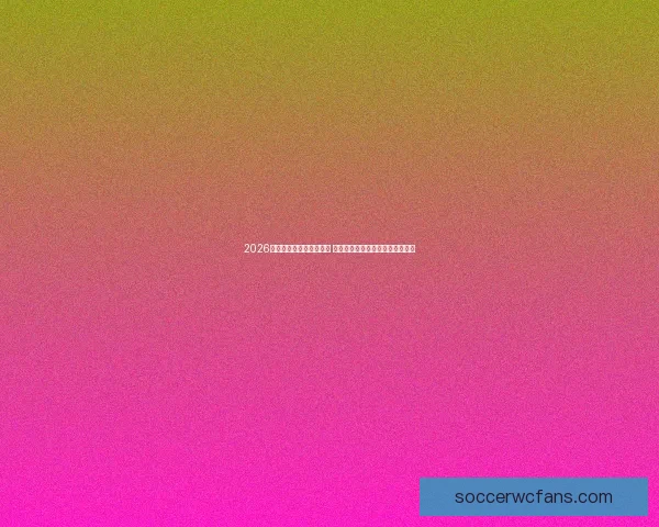 2026世界杯买球指南全面解析 投注策略与赛事预测助你赢得大奖