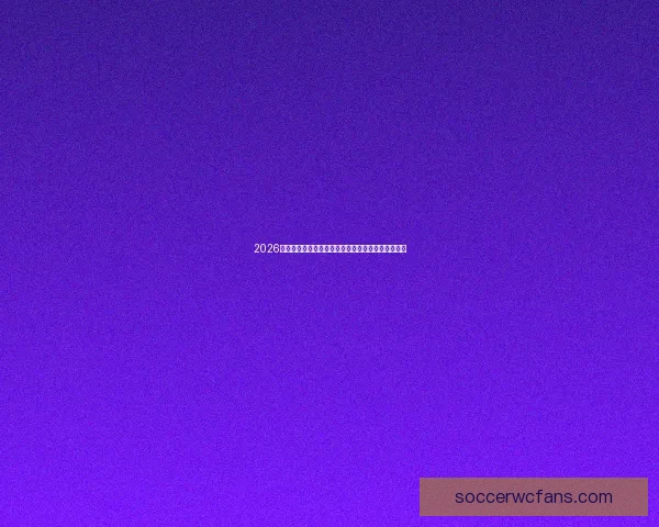 2026世界杯焦点明星球员精彩表现全解析与赛场风云揭秘